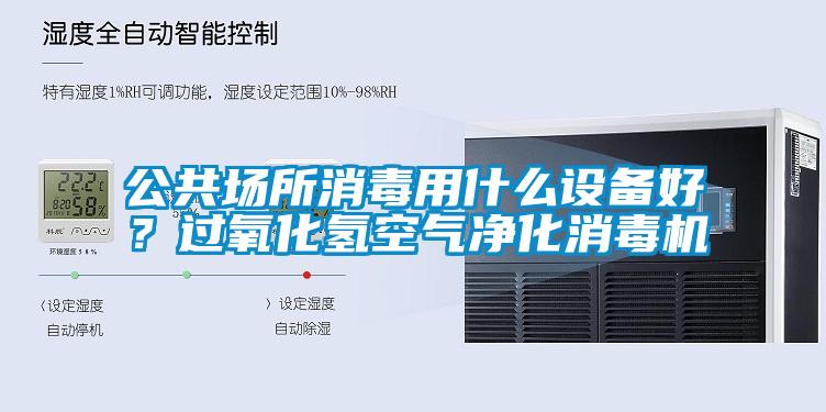 公共場所消毒用什么設備好？過氧化氫空氣凈化消毒機