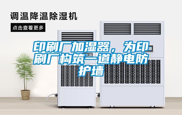 印刷廠加濕器，為印刷廠構筑一道靜電防護墻