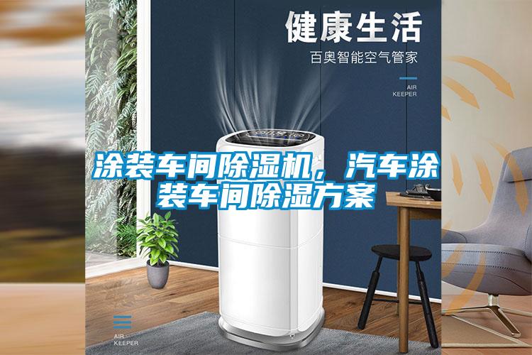涂裝車間除濕機，汽車涂裝車間除濕方案