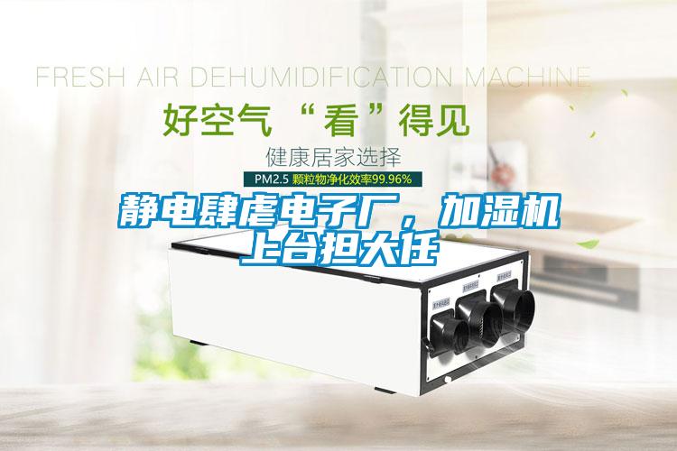 靜電肆虐電子廠，加濕機上臺擔大任