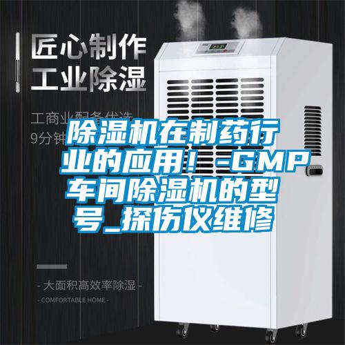 除濕機在制藥行業的應用！-GMP車間除濕機的型號_探傷儀維修