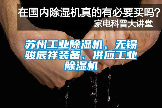 蘇州工業(yè)除濕機、無錫駿辰祥裝備、供應工業(yè)除濕機