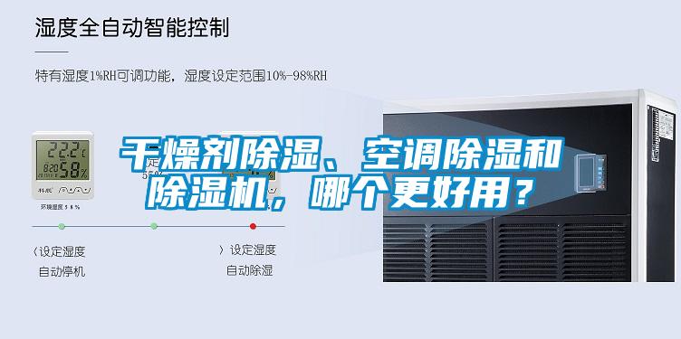 干燥劑除濕、空調(diào)除濕和除濕機(jī)，哪個(gè)更好用？