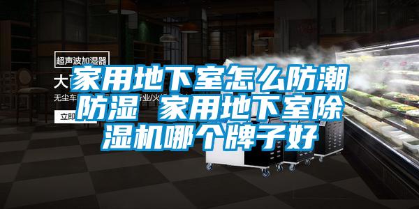 家用地下室怎么防潮防濕 家用地下室除濕機哪個牌子好