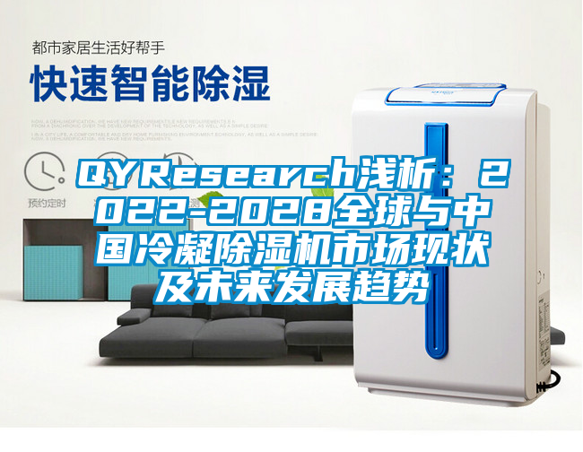 QYResearch淺析：2022-2028全球與中國冷凝除濕機(jī)市場現(xiàn)狀及未來發(fā)展趨勢