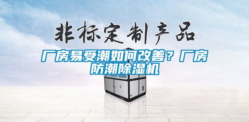 廠房易受潮如何改善？廠房防潮除濕機