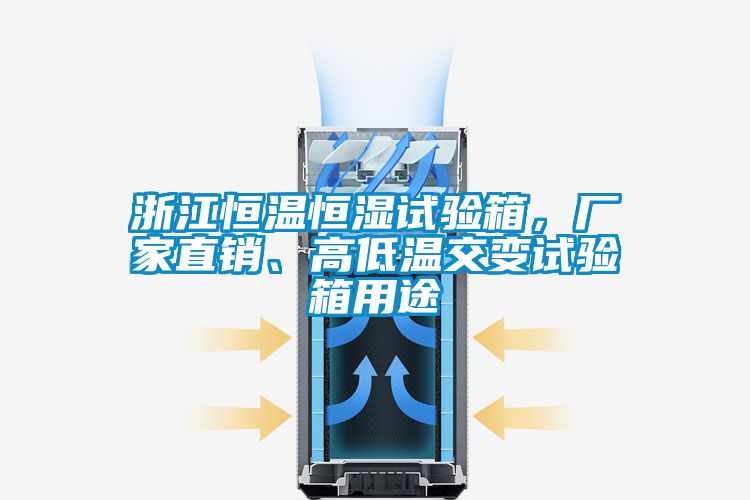 浙江恒溫恒濕試驗箱，廠家直銷、高低溫交變試驗箱用途