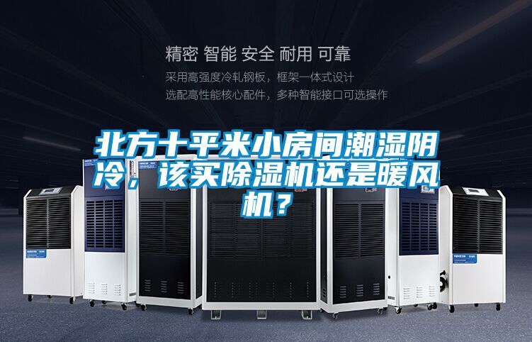 北方十平米小房間潮濕陰冷，該買除濕機(jī)還是暖風(fēng)機(jī)？