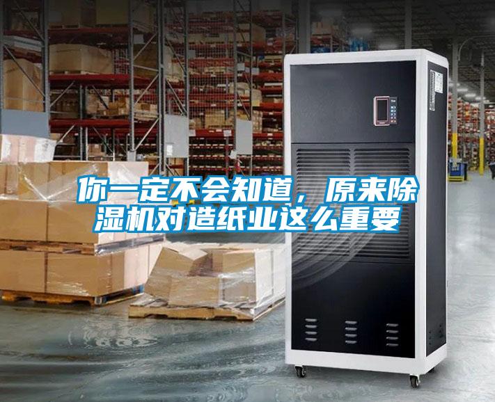 你一定不會知道，原來除濕機對造紙業(yè)這么重要