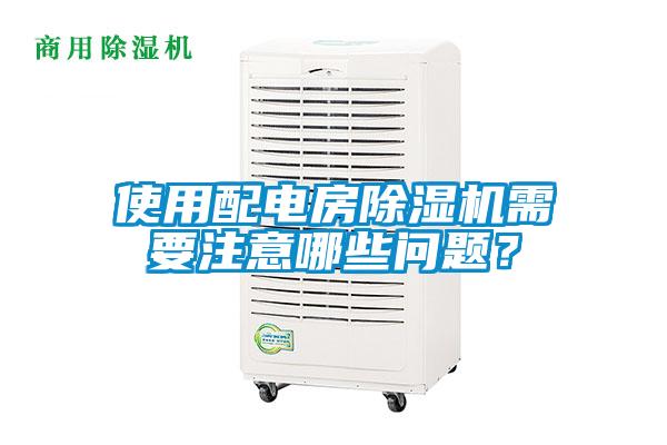 使用配電房除濕機需要注意哪些問題？