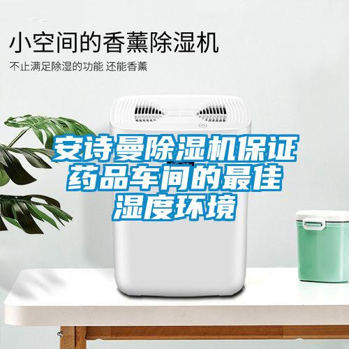安詩(shī)曼除濕機(jī)保證藥品車(chē)間的最佳濕度環(huán)境
