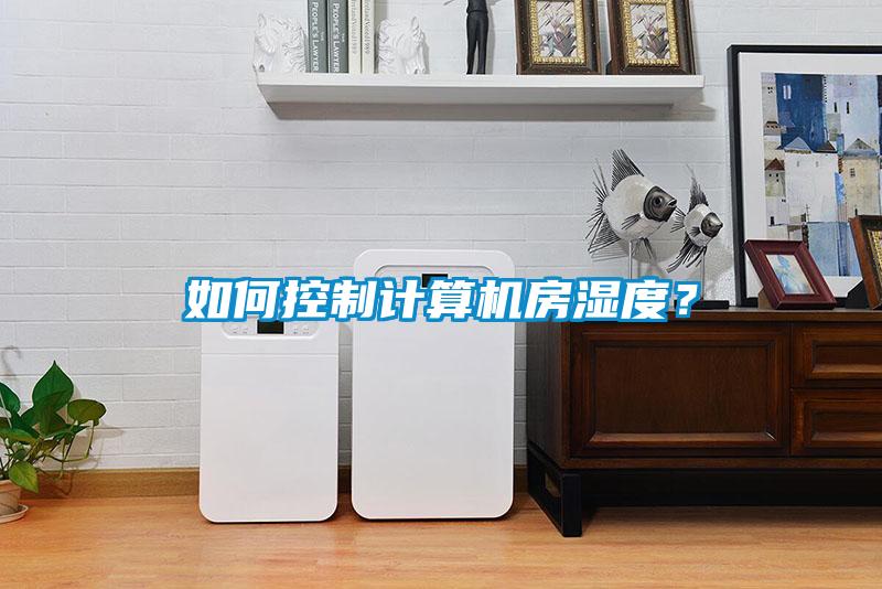 如何控制計算機房濕度？