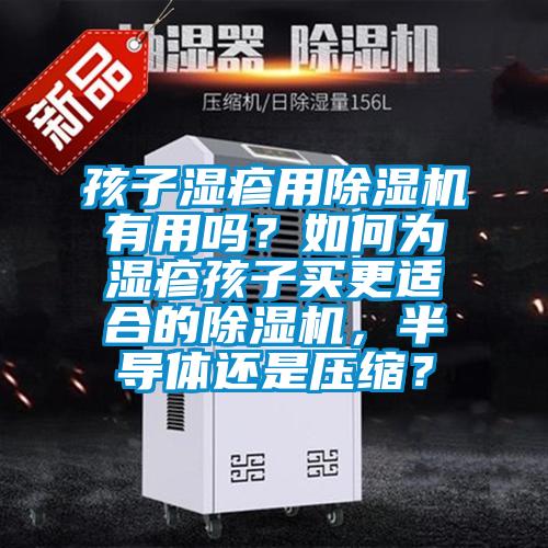 孩子濕疹用除濕機(jī)有用嗎？如何為濕疹孩子買更適合的除濕機(jī)，半導(dǎo)體還是壓縮？