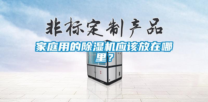 家庭用的除濕機應該放在哪里？
