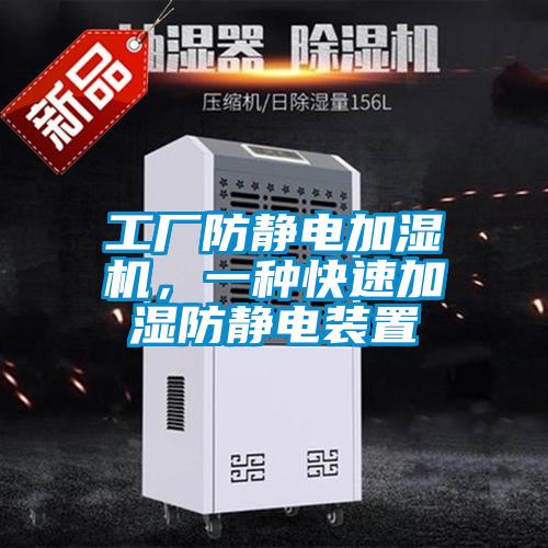 工廠防靜電加濕機，一種快速加濕防靜電裝置