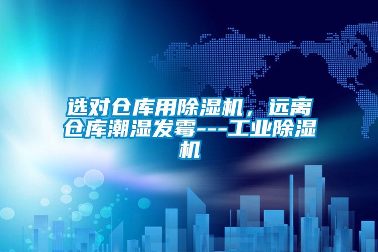 選對(duì)倉(cāng)庫(kù)用除濕機(jī),遠(yuǎn)離倉(cāng)庫(kù)潮濕發(fā)霉---工業(yè)除濕機(jī)