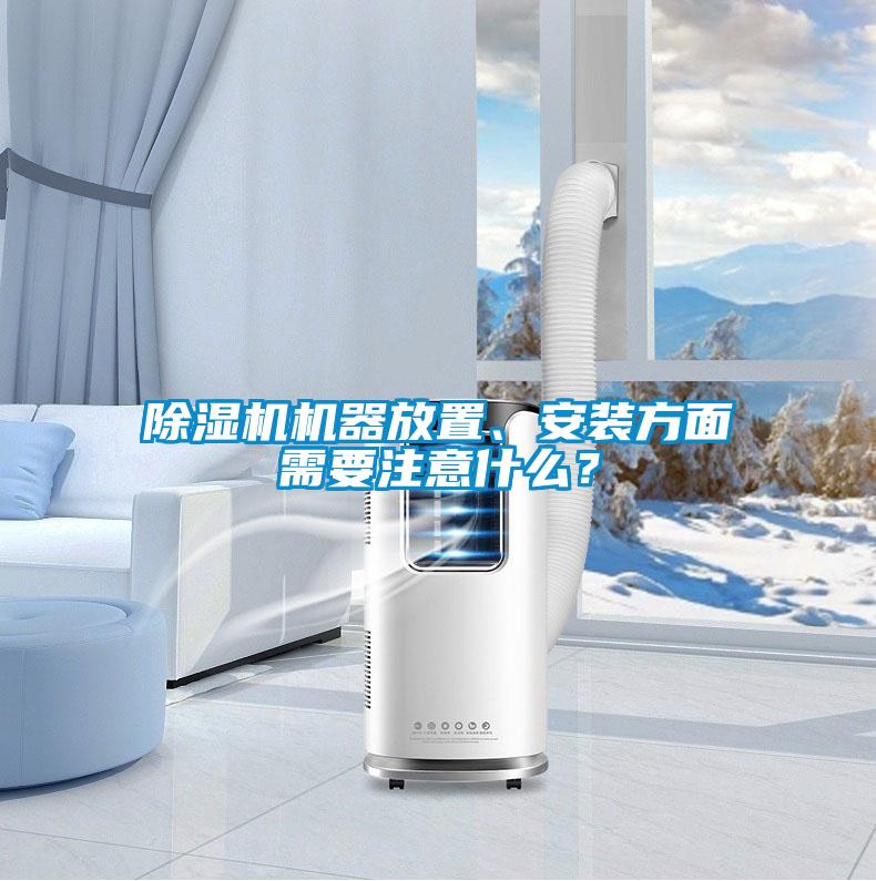 除濕機(jī)機(jī)器放置、安裝方面需要注意什么？