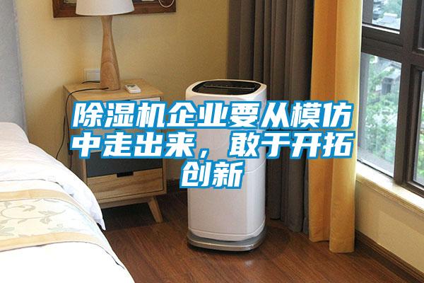 除濕機(jī)企業(yè)要從模仿中走出來(lái)，敢于開拓創(chuàng)新