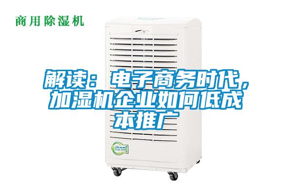 解讀：電子商務時代，加濕機企業如何低成本推廣