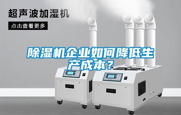 除濕機(jī)企業(yè)如何降低生產(chǎn)成本？
