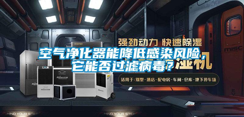 空氣凈化器能降低感染風(fēng)險(xiǎn)，它能否過(guò)濾病毒？