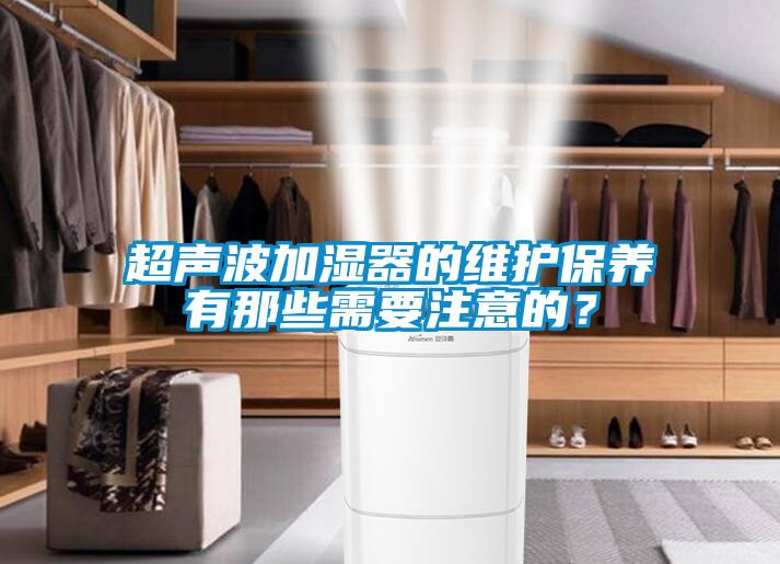 超聲波加濕器的維護保養有那些需要注意的？
