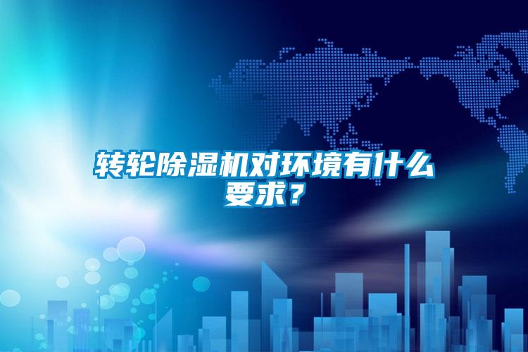 轉輪除濕機對環境有什么要求？