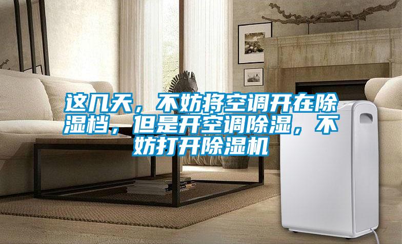 這幾天，不妨將空調開在除濕檔，但是開空調除濕，不妨打開除濕機