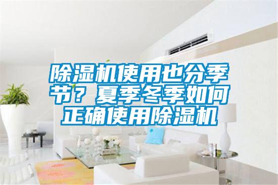 除濕機(jī)使用也分季節(jié)？夏季冬季如何正確使用除濕機(jī)