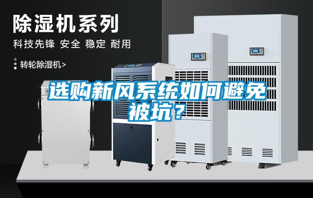 選購(gòu)新風(fēng)系統(tǒng)如何避免被坑？