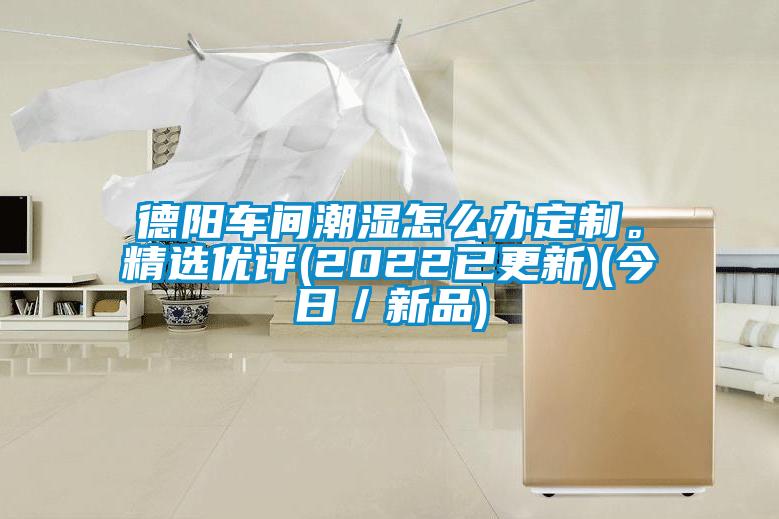 德陽車間潮濕怎么辦定制。精選優評(2022已更新)(今日／新品)