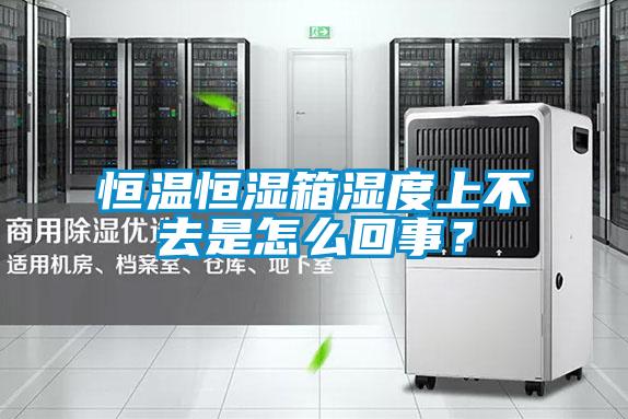 恒溫恒濕箱濕度上不去是怎么回事？