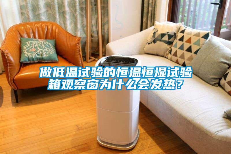做低溫試驗(yàn)的恒溫恒濕試驗(yàn)箱觀(guān)察窗為什么會(huì)發(fā)熱？