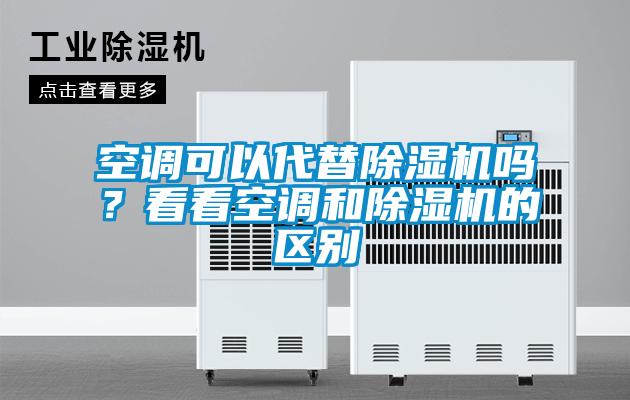 空調(diào)可以代替除濕機嗎？看看空調(diào)和除濕機的區(qū)別