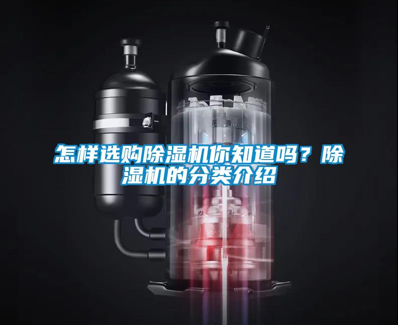 怎樣選購除濕機(jī)你知道嗎？除濕機(jī)的分類介紹