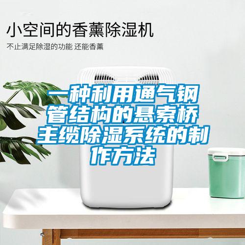 一種利用通氣鋼管結構的懸索橋主纜除濕系統(tǒng)的制作方法