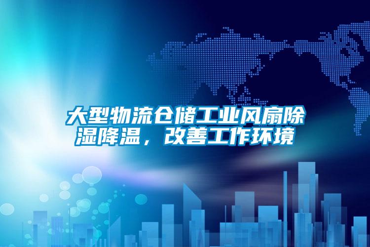 大型物流倉儲工業(yè)風(fēng)扇除濕降溫，改善工作環(huán)境