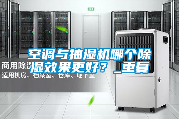 空調與抽濕機哪個除濕效果更好？_重復