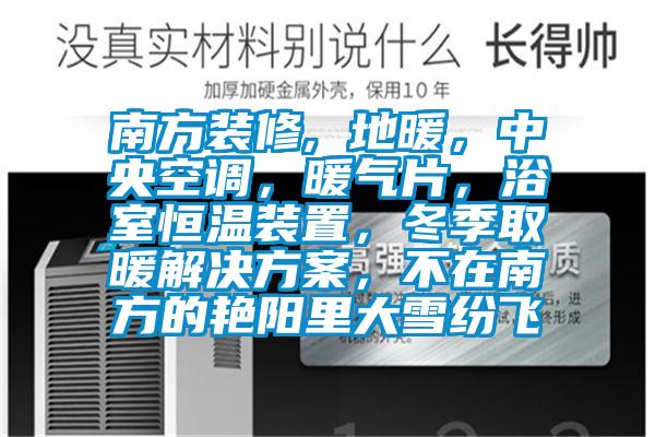 南方裝修, 地暖，中央空調(diào)，暖氣片，浴室恒溫裝置，冬季取暖解決方案，不在南方的艷陽里大雪紛飛