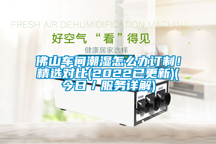 佛山車間潮濕怎么辦訂制！精選對比(2022已更新)(今日／服務(wù)詳解)