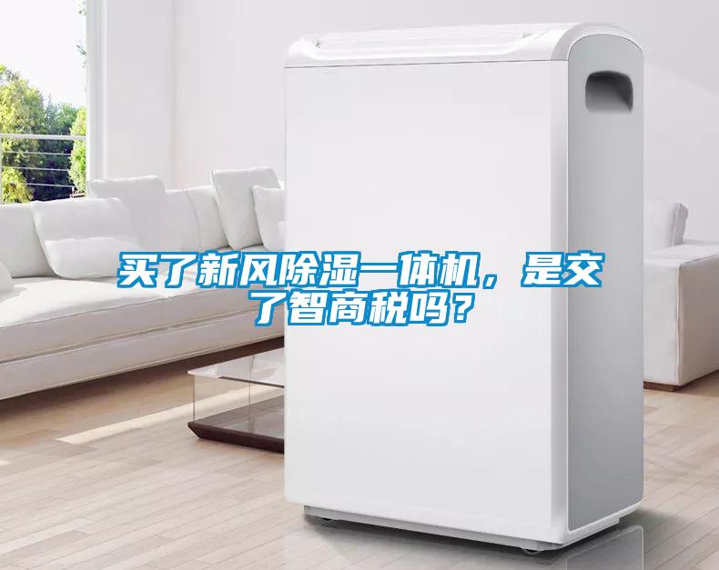 買(mǎi)了新風(fēng)除濕一體機(jī)，是交了智商稅嗎？