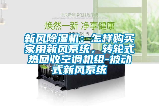新風除濕機：怎樣購買家用新風系統，轉輪式熱回收空調機組-被動式新風系統