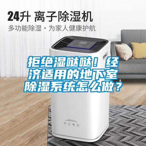 拒絕濕噠噠！經濟適用的地下室除濕系統(tǒng)怎么做？