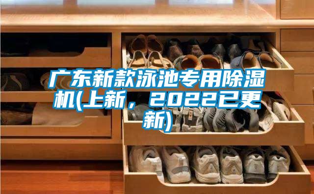 廣東新款泳池專用除濕機(上新，2022已更新)