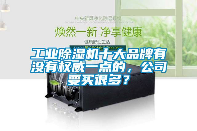工業(yè)除濕機十大品牌有沒有權威一點的，公司要買很多？