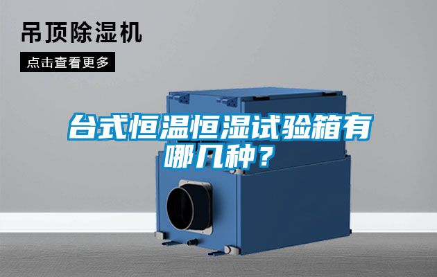 臺式恒溫恒濕試驗箱有哪幾種？