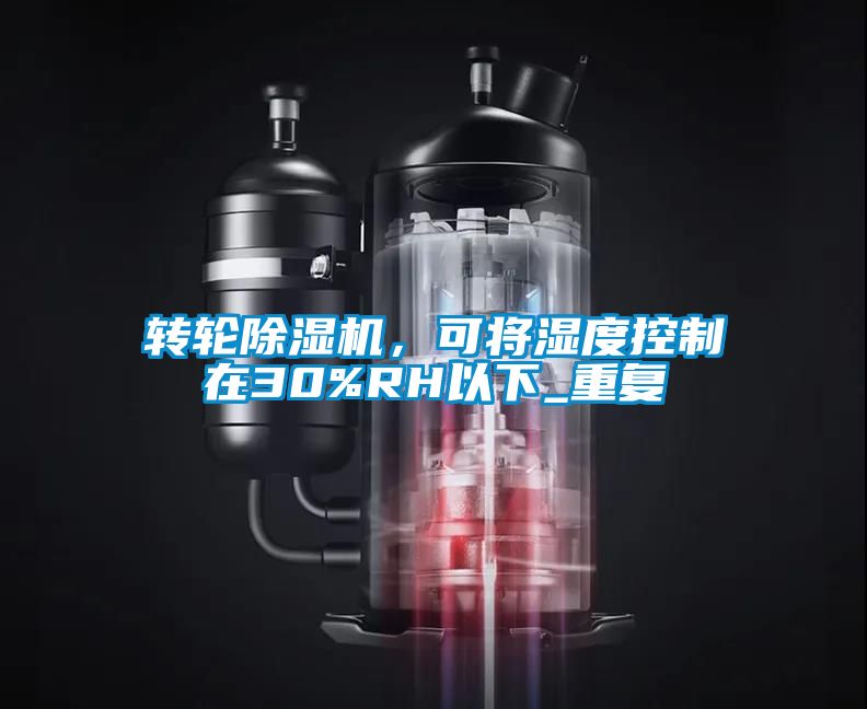 轉輪除濕機，可將濕度控制在30%RH以下_重復