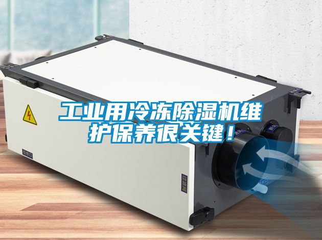 工業用冷凍除濕機維護保養很關鍵！