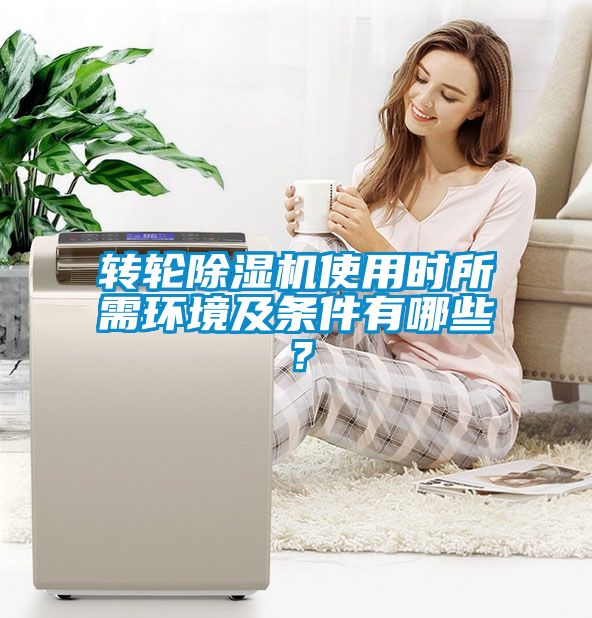 轉輪除濕機使用時所需環(huán)境及條件有哪些？