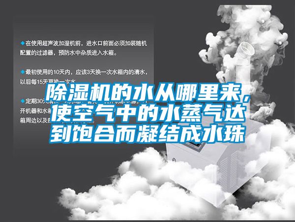 除濕機的水從哪里來，使空氣中的水蒸氣達到飽合而凝結成水珠